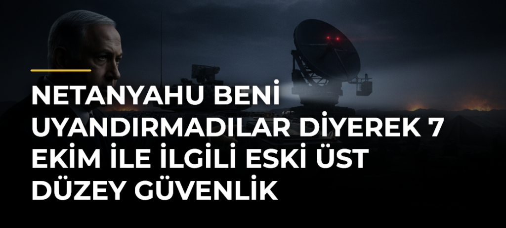 Netanyahu Beni uyandırmadılar diyerek 7 Ekim ile ilgili eski üst düzey güvenlik yetkililerini suçladı