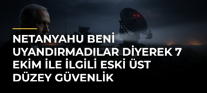 Netanyahu Beni uyandırmadılar diyerek 7 Ekim ile ilgili eski üst düzey güvenlik yetkililerini suçladı