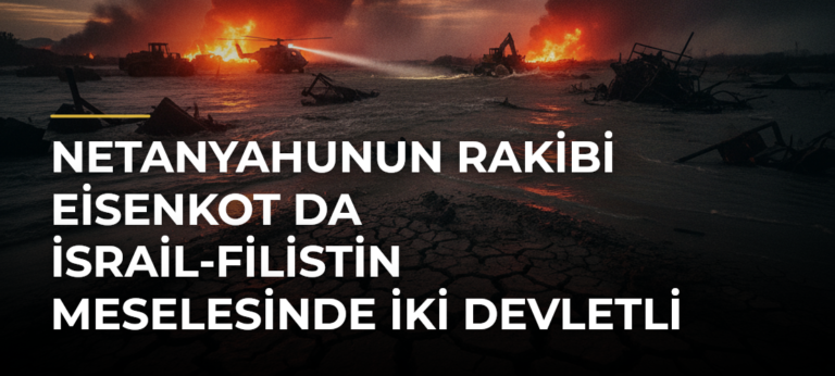Netanyahunun rakibi Eisenkot da İsrail-Filistin meselesinde iki devletli çözüme karşı olduğunu söyledi