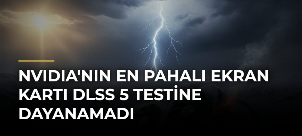 NVIDIA’nın En Pahalı Ekran Kartı DLSS 5 Testine Dayanamadı