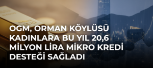 OGM, orman köylüsü kadınlara bu yıl 20,6 milyon lira mikro kredi desteği sağladı
