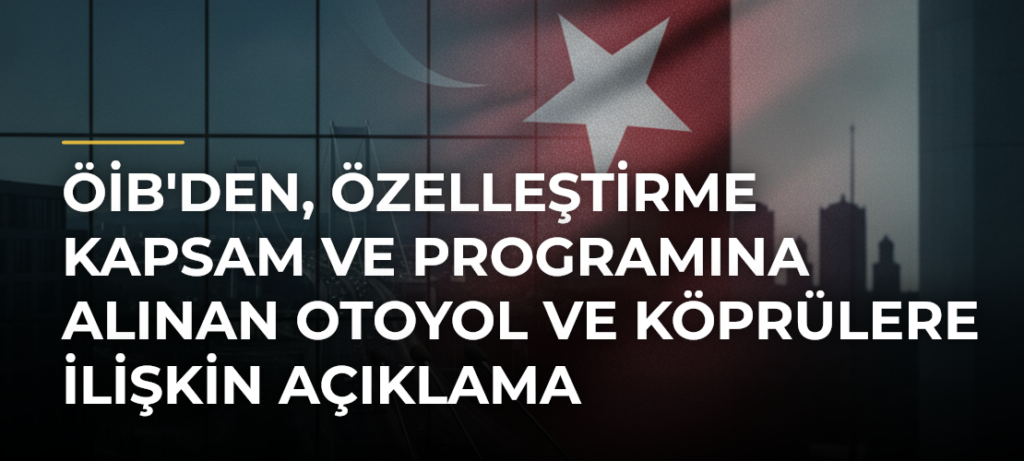 ÖİB’den, özelleştirme kapsam ve programına alınan otoyol ve köprülere ilişkin açıklama