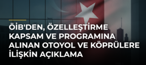 ÖİB’den, özelleştirme kapsam ve programına alınan otoyol ve köprülere ilişkin açıklama