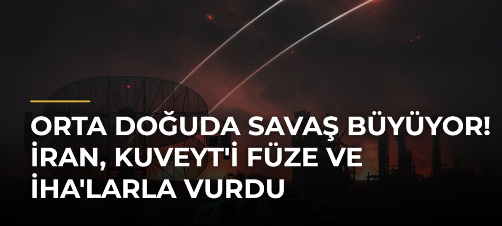 Orta Doğuda Savaş Büyüyor! İran, Kuveyt’i Füze ve İHA’larla Vurdu