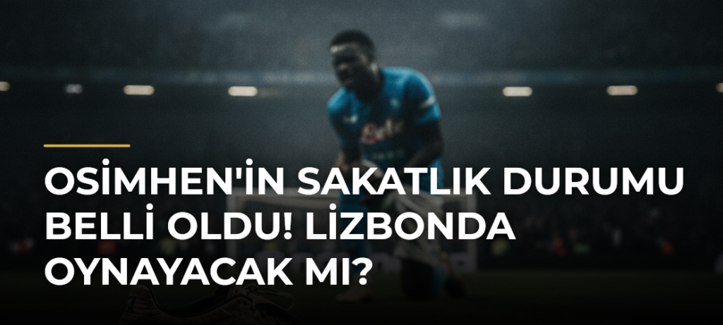 Osimhen’in Sakatlık Durumu Belli Oldu! Lizbonda Oynayacak mı?