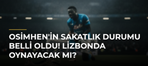Osimhen’in Sakatlık Durumu Belli Oldu! Lizbonda Oynayacak mı?