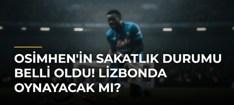 Osimhen’in Sakatlık Durumu Belli Oldu! Lizbonda Oynayacak mı?