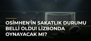 Osimhen’in sakatlık durumu belli oldu! Lizbonda oynayacak mı?