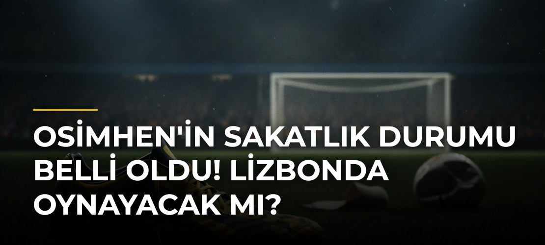 Osimhen'in sakatlık durumu belli oldu! Lizbonda oynayacak mı? - Mirat Haber