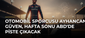 Otomobil sporcusu Ayhancan Güven, hafta sonu ABD’de piste çıkacak