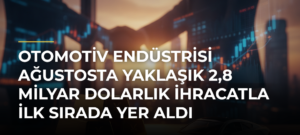 Otomotiv endüstrisi ağustosta yaklaşık 2,8 milyar dolarlık ihracatla ilk sırada yer aldı