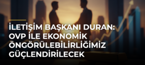 İletişim Başkanı Duran: OVP ile Ekonomik Öngörülebilirliğimiz Güçlendirilecek