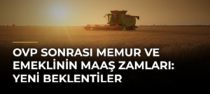 OVP Sonrası Memur ve Emeklinin Maaş Zamları: Yeni Beklentiler