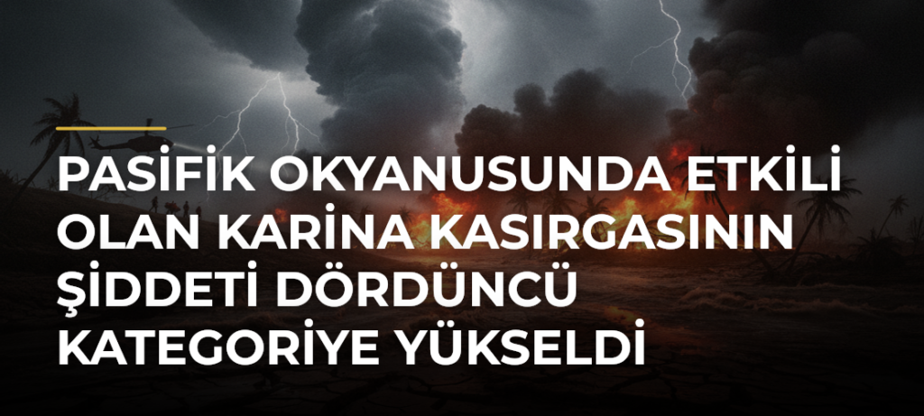 Pasifik Okyanusunda etkili olan Karina Kasırgasının şiddeti dördüncü kategoriye yükseldi