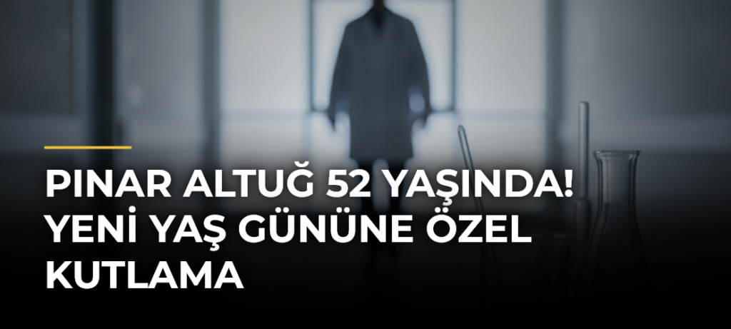Pınar Altuğ 52 Yaşında! Yeni Yaş Gününe Özel Kutlama