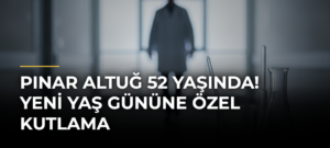 Pınar Altuğ 52 Yaşında! Yeni Yaş Gününe Özel Kutlama