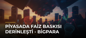 Piyasada Faiz Baskısı Derinleşti – Bigpara