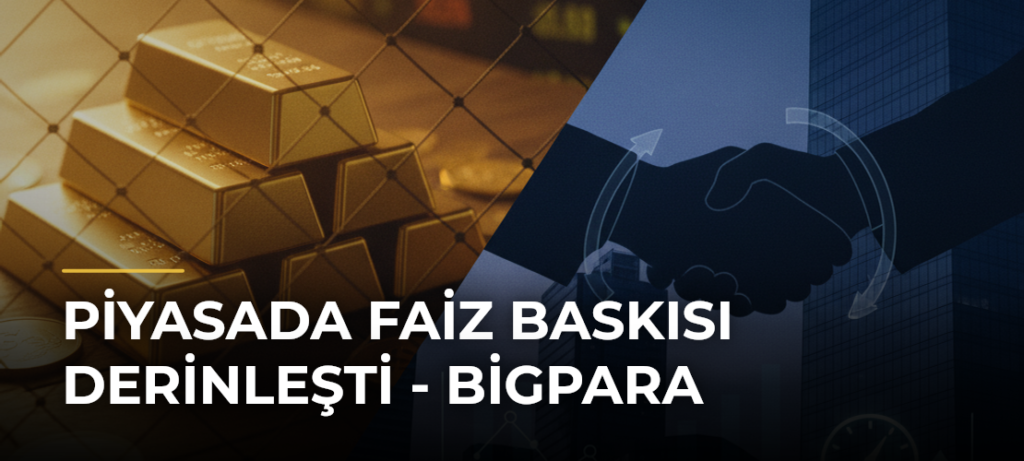 Piyasada Faiz Baskısı Derinleşti – Bigpara