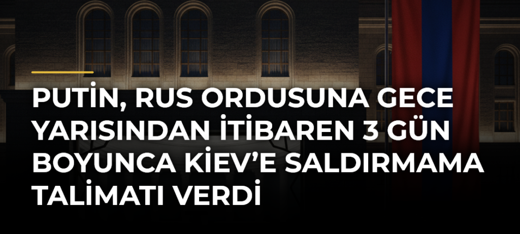 Putin, Rus ordusuna gece yarısından itibaren 3 gün boyunca Kiev’e saldırmama talimatı verdi
