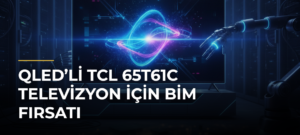 QLED’li TCL 65T61C Televizyon İçin BİM Fırsatı