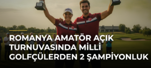Romanya Amatör Açık Turnuvasında milli golfçülerden 2 şampiyonluk