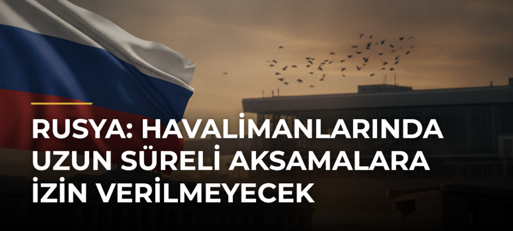 Rusya: Havalimanlarında uzun süreli aksamalara izin verilmeyecek