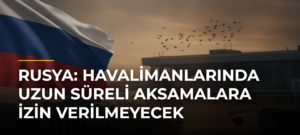 Rusya: Havalimanlarında uzun süreli aksamalara izin verilmeyecek