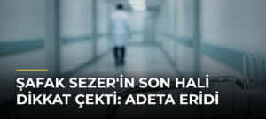 Şafak Sezer’in Son Hali Dikkat Çekti: Adeta Eridi
