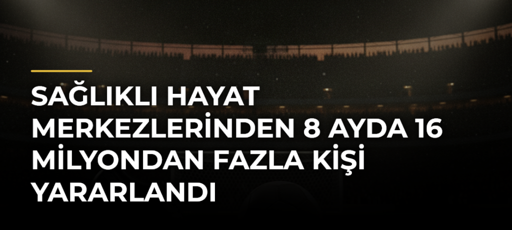 Sağlıklı Hayat Merkezlerinden 8 Ayda 16 Milyondan Fazla Kişi Yararlandı