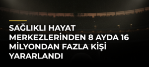Sağlıklı Hayat Merkezlerinden 8 Ayda 16 Milyondan Fazla Kişi Yararlandı