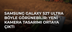 Samsung Galaxy S27 Ultra böyle görünebilir: Yeni kamera tasarımı ortaya çıktı