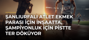 Şanlıurfalı atlet ekmek parası için inşaatta, şampiyonluk için pistte ter döküyor