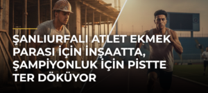 Şanlıurfalı atlet ekmek parası için inşaatta, şampiyonluk için pistte ter döküyor