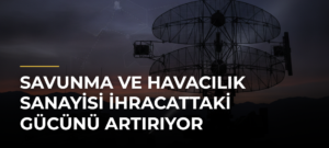 Savunma ve havacılık sanayisi ihracattaki gücünü artırıyor