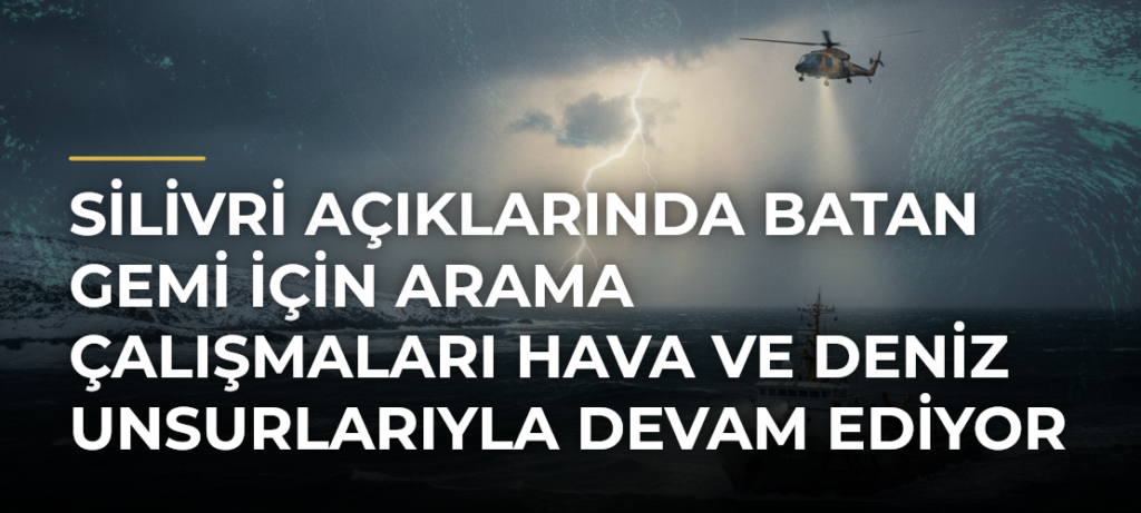 Silivri açıklarında batan gemi için arama çalışmaları hava ve deniz unsurlarıyla devam ediyor