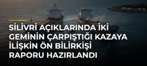 Silivri açıklarında iki geminin çarpıştığı kazaya ilişkin ön bilirkişi raporu hazırlandı