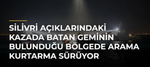 Silivri açıklarındaki kazada batan geminin bulunduğu bölgede arama kurtarma sürüyor