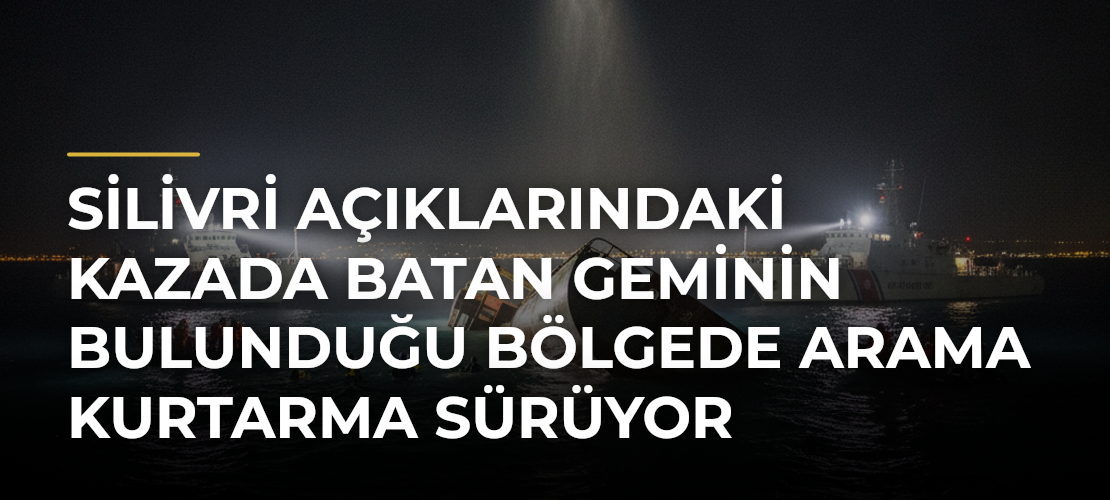 Silivri açıklarındaki kazada batan geminin bulunduğu bölgede arama kurtarma sürüyor - Mirat Haber