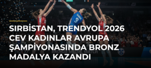 Sırbistan, Trendyol 2026 CEV Kadınlar Avrupa Şampiyonasında Bronz Madalya Kazandı