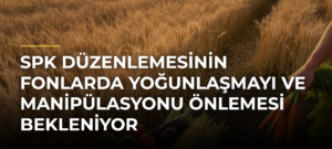 SPK Düzenlemesinin Fonlarda Yoğunlaşmayı ve Manipülasyonu Önlemesi Bekleniyor