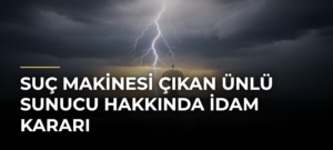 Suç makinesi çıkan ünlü sunucu hakkında idam kararı