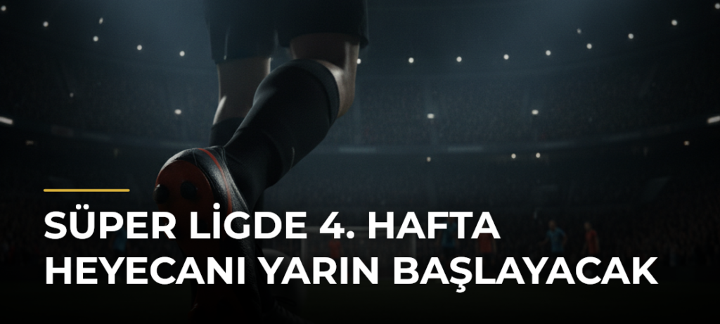 Süper Ligde 4. Hafta Heyecanı Yarın Başlayacak