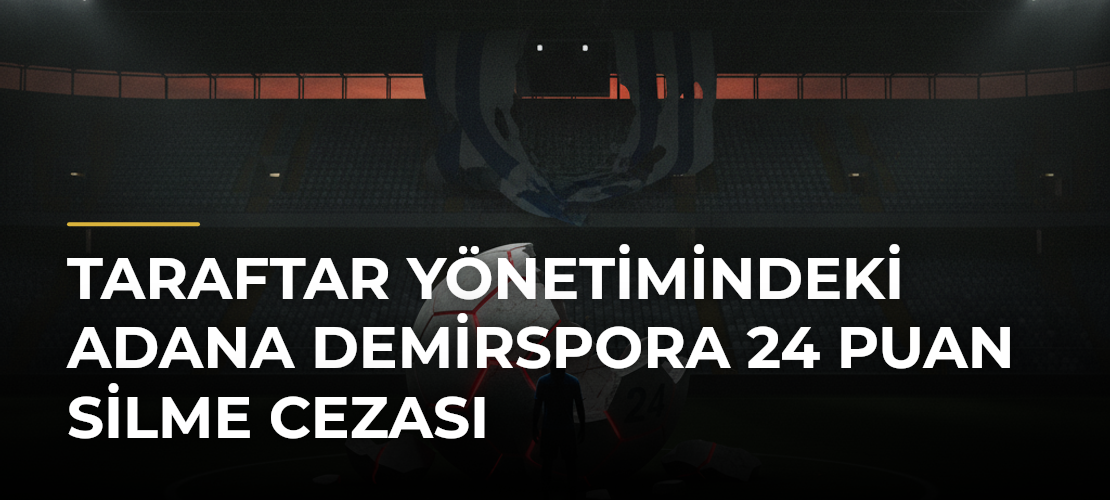 Taraftar yönetimindeki Adana Demirspora 24 puan silme cezası