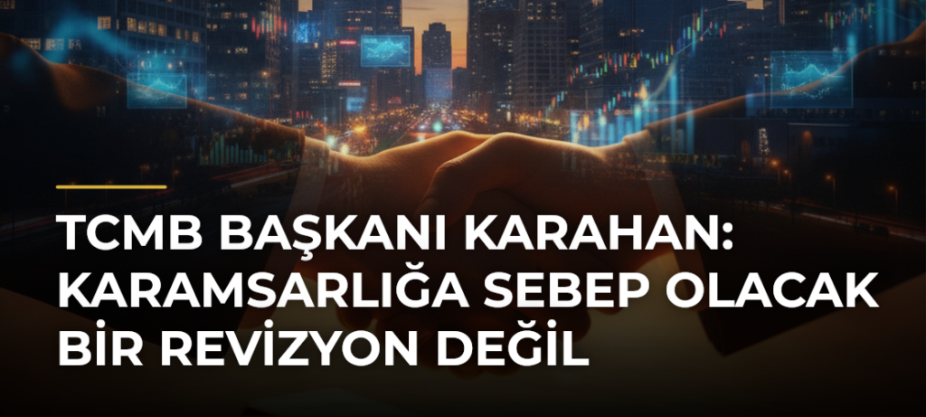 TCMB Başkanı Karahan: Karamsarlığa Sebep Olacak Bir Revizyon Değil