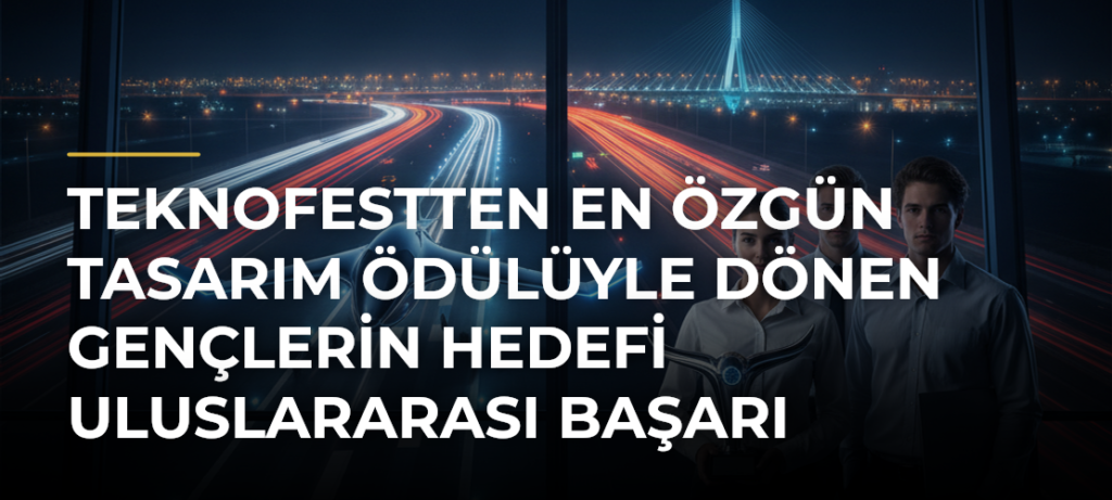 TEKNOFESTten En Özgün Tasarım Ödülüyle Dönen Gençlerin Hedefi Uluslararası Başarı