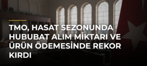 TMO, hasat sezonunda hububat alım miktarı ve ürün ödemesinde rekor kırdı