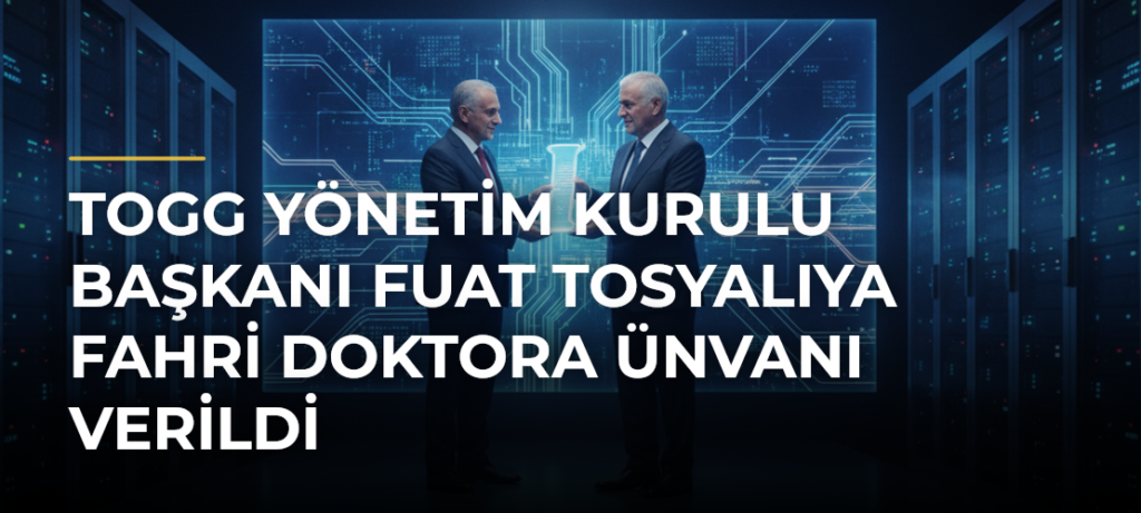 TOGG Yönetim Kurulu Başkanı Fuat Tosyalıya Fahri Doktora Ünvanı Verildi
