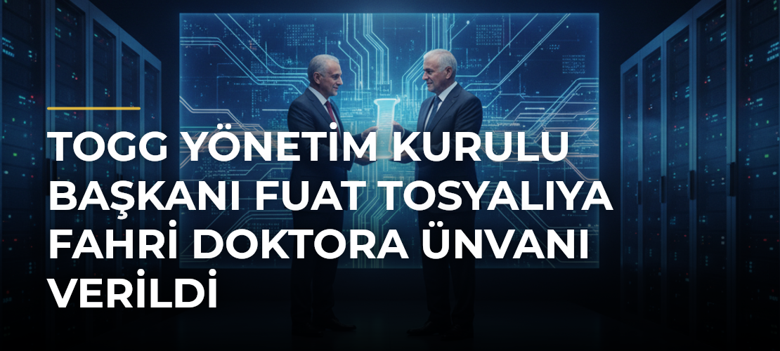 TOGG Yönetim Kurulu Başkanı Fuat Tosyalıya Fahri Doktora Ünvanı Verildi