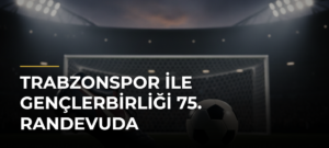 Trabzonspor ile Gençlerbirliği 75. randevuda