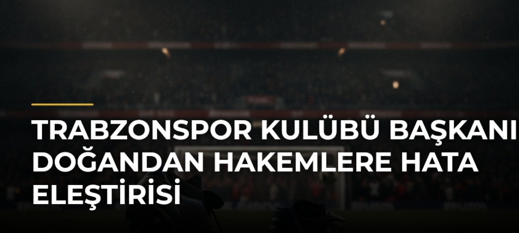 Trabzonspor Kulübü Başkanı Doğandan hakemlere hata eleştirisi